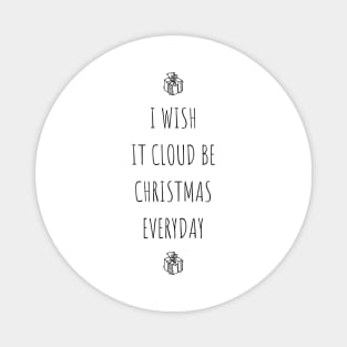 I Wish It Cloud Be Christmas Everyday Magnet